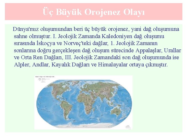 Üç Büyük Orojenez Olayı Dünya'mız oluşumundan beri üç büyük orojenez, yani dağ oluşumuna sahne