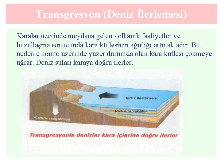 Transgresyon (Deniz İlerlemesi) Karalar üzerinde meydana gelen volkanik faaliyetler ve buzullaşma sonucunda kara kütlesinin