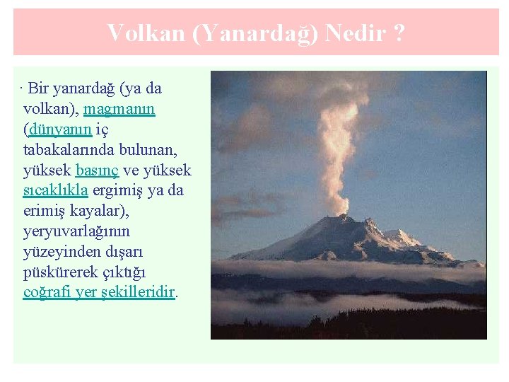 Volkan (Yanardağ) Nedir ? . Bir yanardağ (ya da volkan), magmanın (dünyanın iç tabakalarında