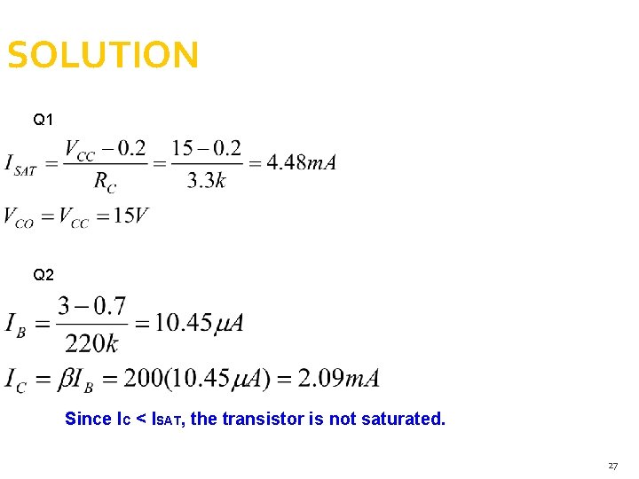 SOLUTION Q 1 Q 2 Since IC < ISAT, the transistor is not saturated. SOLUTION Q 1 Q 2 Since IC < ISAT, the transistor is not saturated.