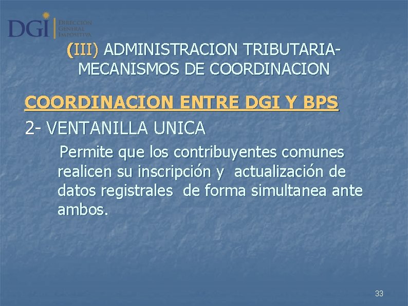 (III) ADMINISTRACION TRIBUTARIAMECANISMOS DE COORDINACION ENTRE DGI Y BPS 2 - VENTANILLA UNICA Permite