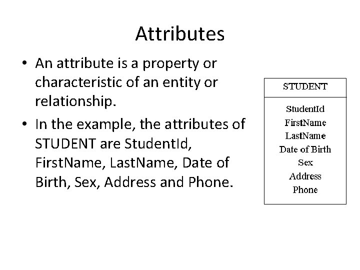 Attributes • An attribute is a property or characteristic of an entity or relationship. Attributes • An attribute is a property or characteristic of an entity or relationship.