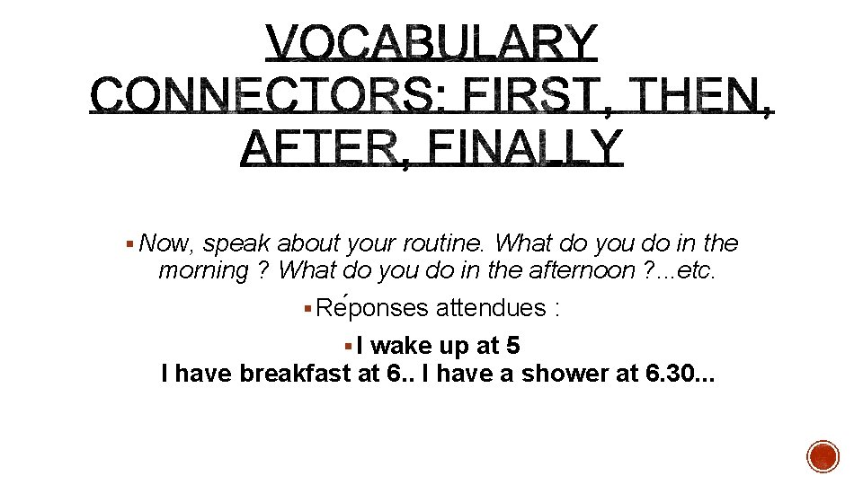 § Now, speak about your routine. What do you do in the morning ?