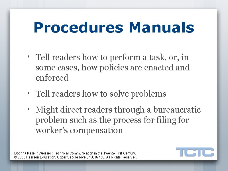 Procedures Manuals ‣ Tell readers how to perform a task, or, in some cases,
