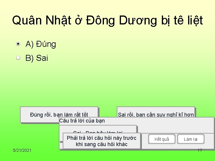 Quân Nhật ở Đông Dương bị tê liệt A) Đúng B) Sai Đúng rồi,