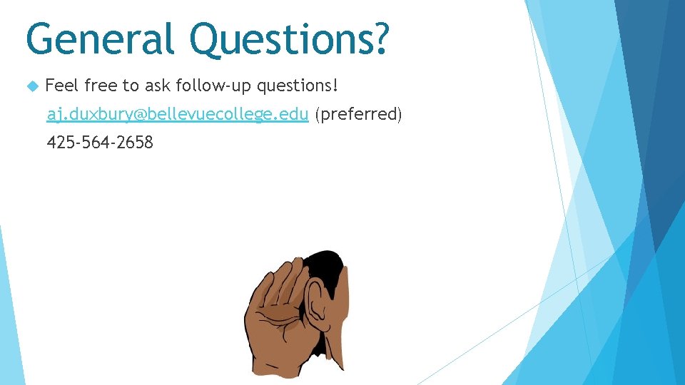 General Questions? Feel free to ask follow-up questions! aj. duxbury@bellevuecollege. edu (preferred) 425 -564