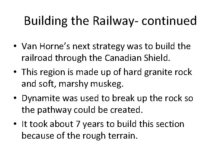 Building the Railway- continued • Van Horne’s next strategy was to build the railroad