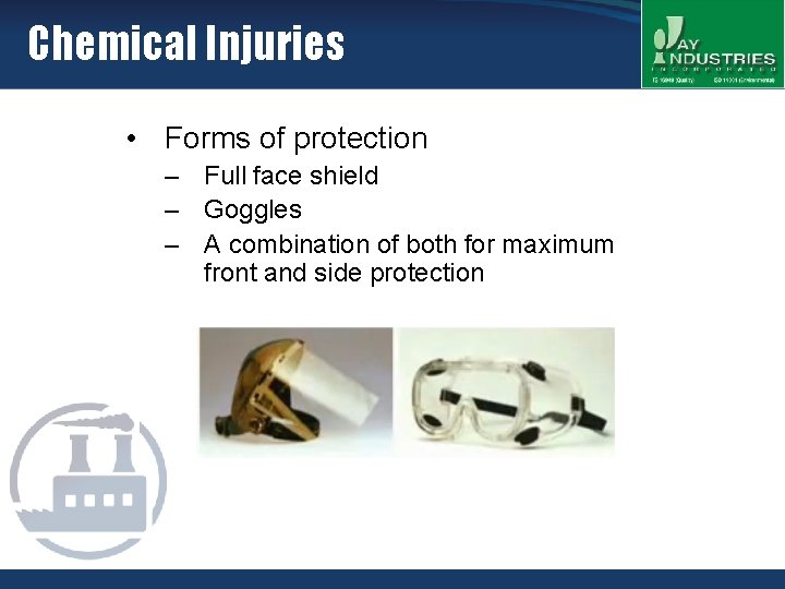 Chemical Injuries • Forms of protection – Full face shield – Goggles – A
