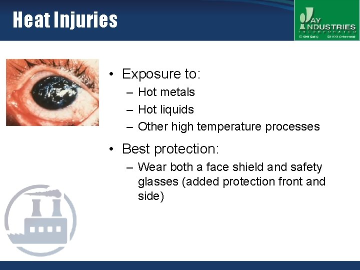 Heat Injuries • Exposure to: – Hot metals – Hot liquids – Other high