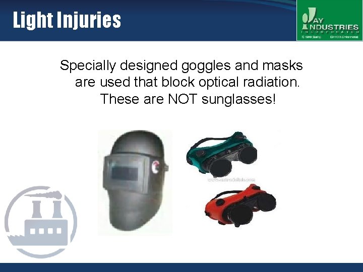 Light Injuries Specially designed goggles and masks are used that block optical radiation. These