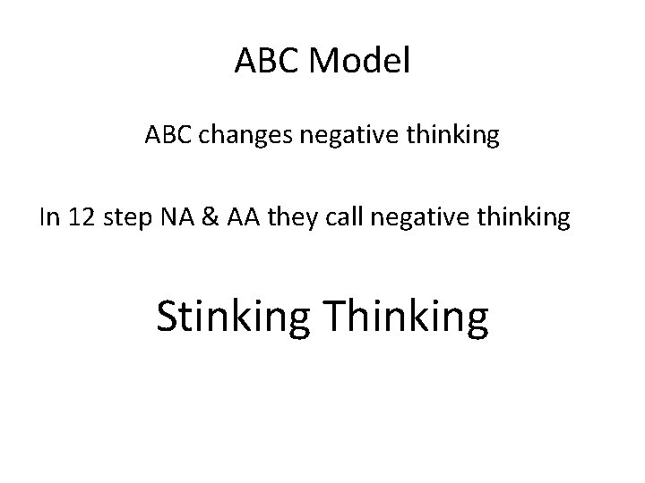 ABC Model ABC changes negative thinking In 12 step NA & AA they call
