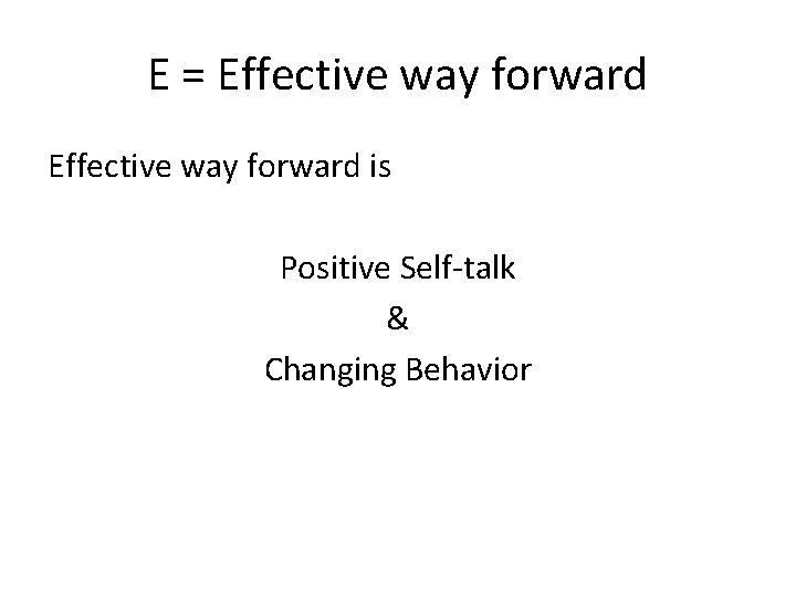E = Effective way forward is Positive Self-talk & Changing Behavior 