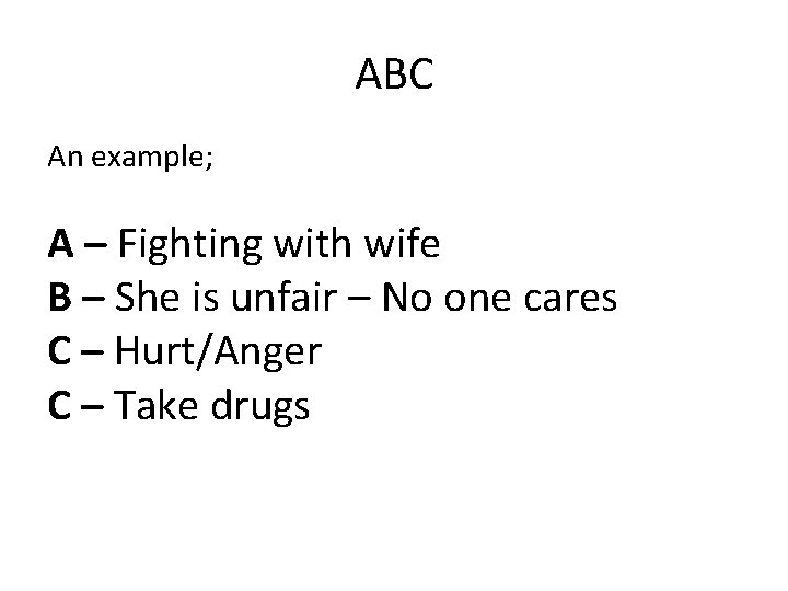 ABC An example; A – Fighting with wife B – She is unfair –