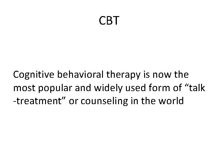 CBT Cognitive behavioral therapy is now the most popular and widely used form of