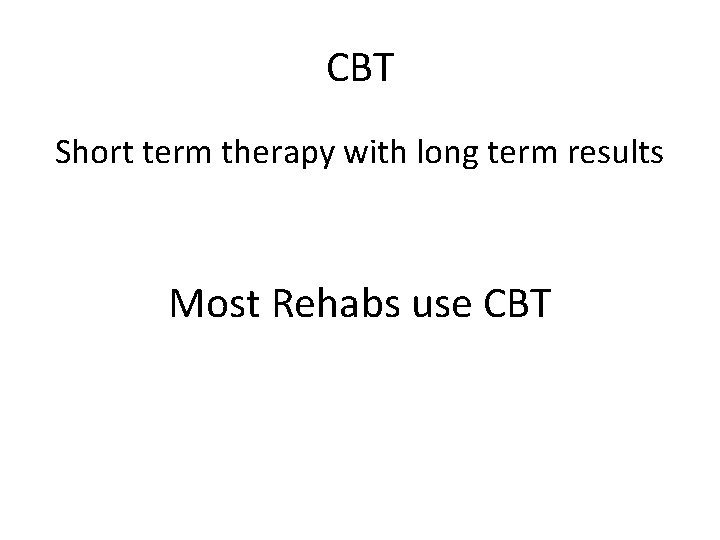 CBT Short term therapy with long term results Most Rehabs use CBT 