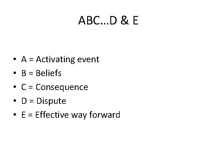 ABC…D & E • • • A = Activating event B = Beliefs C