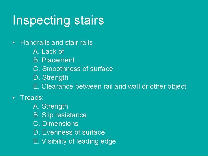 Inspecting stairs • Handrails and stair rails A. Lack of B. Placement C. Smoothness