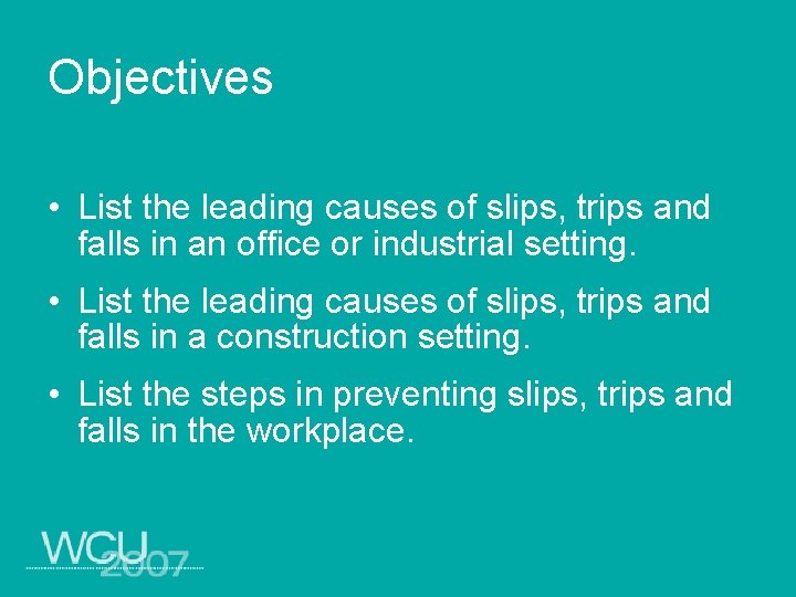 Objectives • List the leading causes of slips, trips and falls in an office