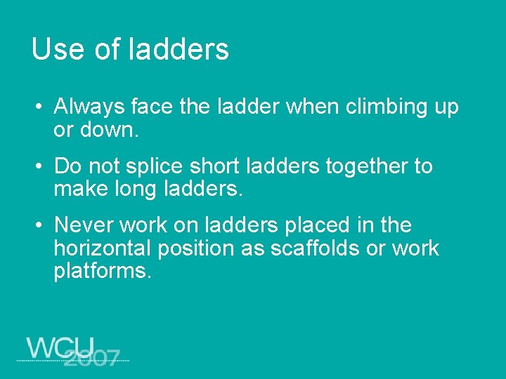 Use of ladders • Always face the ladder when climbing up or down. •