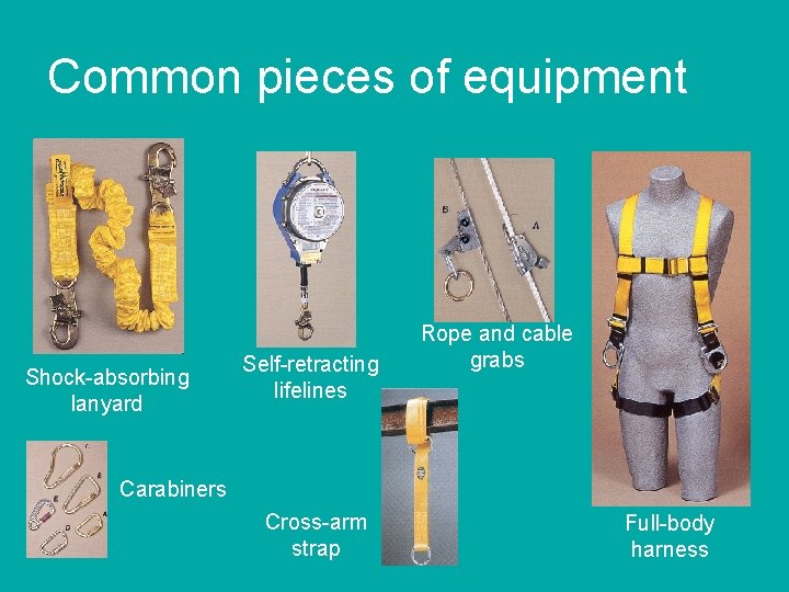 Common pieces of equipment Shock-absorbing lanyard Self-retracting lifelines Rope and cable grabs Carabiners Cross-arm