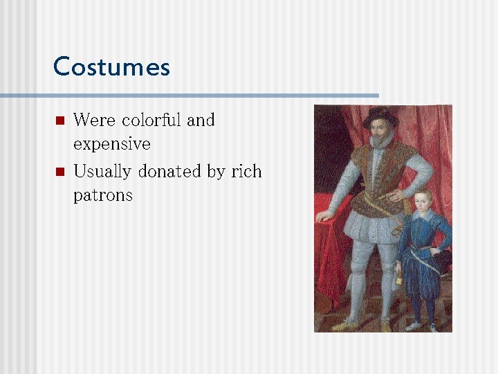 Costumes n n Were colorful and expensive Usually donated by rich patrons 