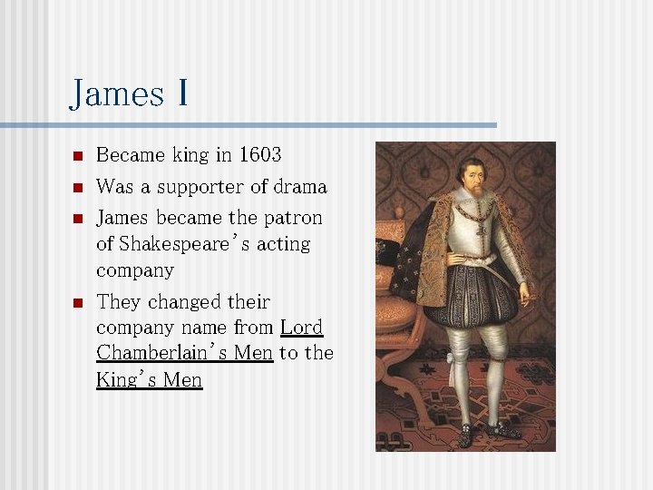 James I n n Became king in 1603 Was a supporter of drama James