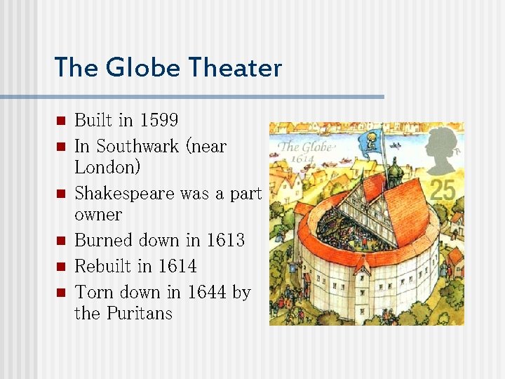 The Globe Theater n n n Built in 1599 In Southwark (near London) Shakespeare