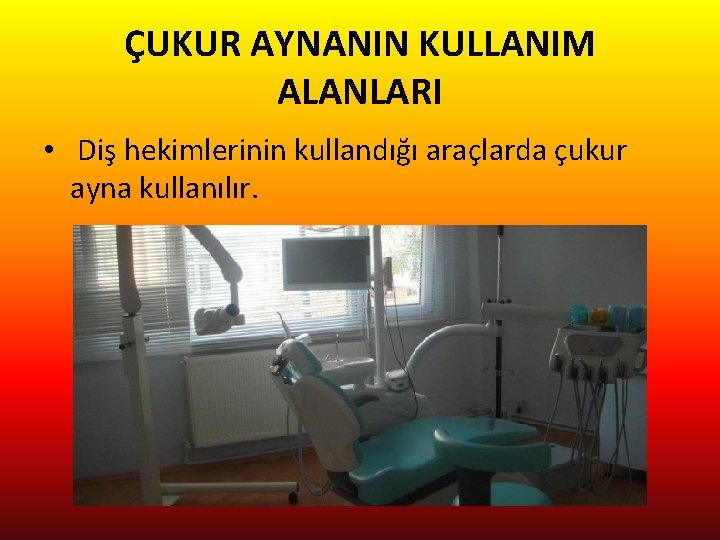 ÇUKUR AYNANIN KULLANIM ALANLARI • Diş hekimlerinin kullandığı araçlarda çukur ayna kullanılır. 