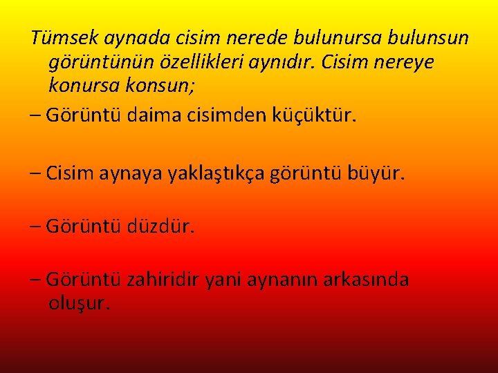 Tümsek aynada cisim nerede bulunursa bulunsun görüntünün özellikleri aynıdır. Cisim nereye konursa konsun; –