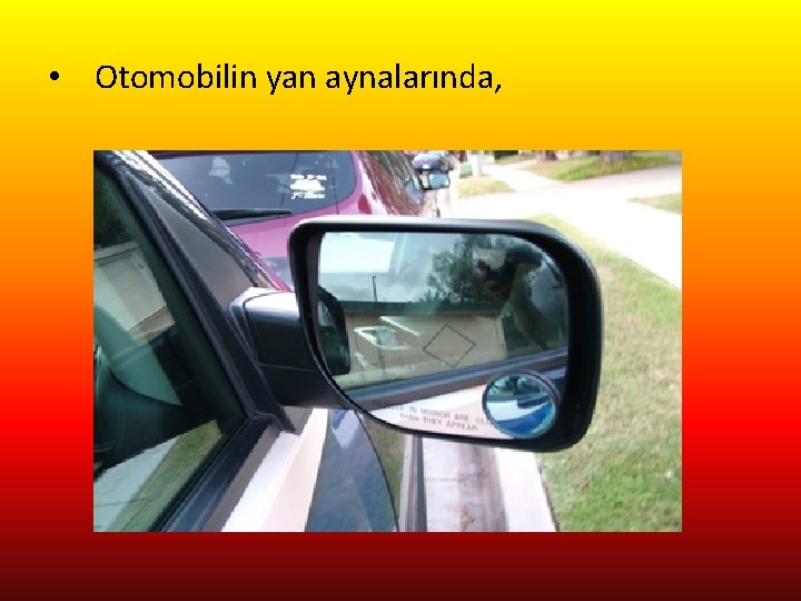  • Otomobilin yan aynalarında, 