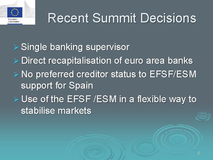 Recent Summit Decisions Ø Single banking supervisor Ø Direct recapitalisation of euro area banks
