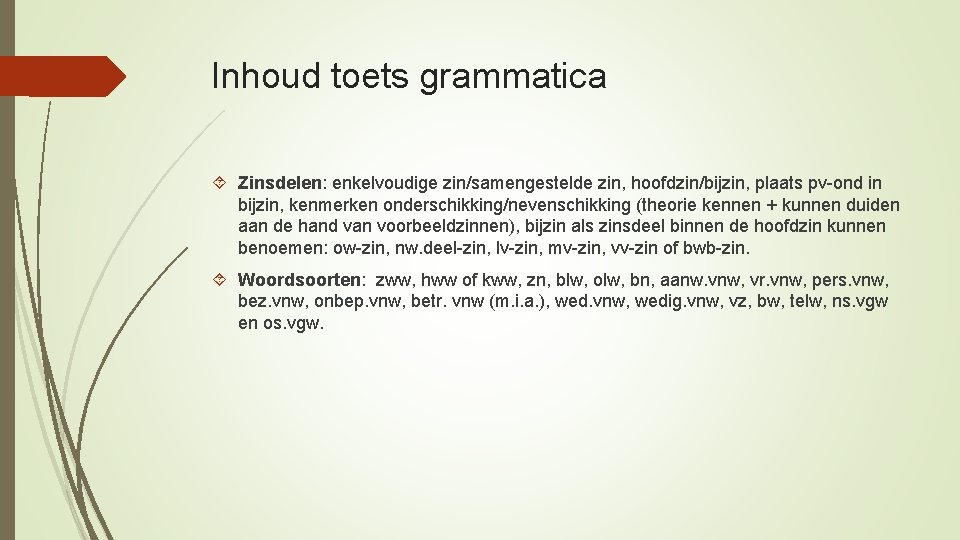 Inhoud toets grammatica Zinsdelen: enkelvoudige zin/samengestelde zin, hoofdzin/bijzin, plaats pv-ond in bijzin, kenmerken onderschikking/nevenschikking