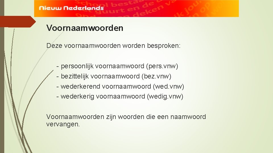 Voornaamwoorden Deze voornaamwoorden worden besproken: - persoonlijk voornaamwoord (pers. vnw) - bezittelijk voornaamwoord (bez.