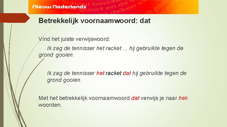 Betrekkelijk voornaamwoord: dat Vind het juiste verwijswoord: Ik zag de tennisser het racket. .