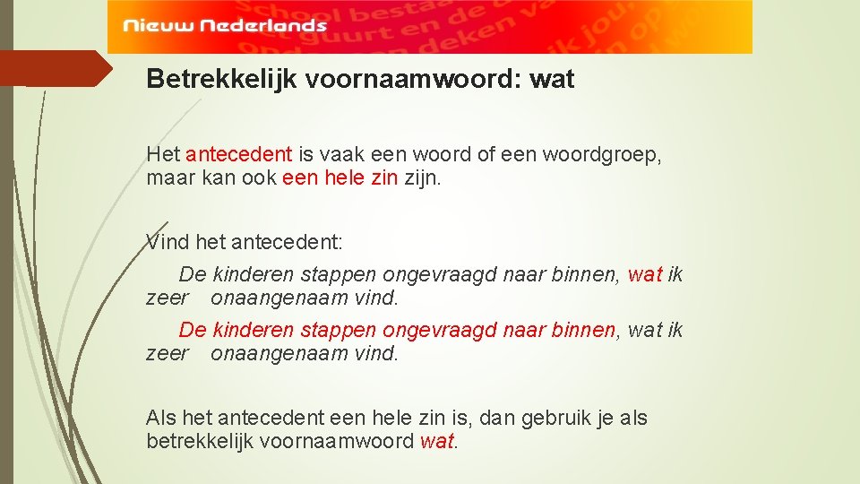 Betrekkelijk voornaamwoord: wat Het antecedent is vaak een woord of een woordgroep, maar kan