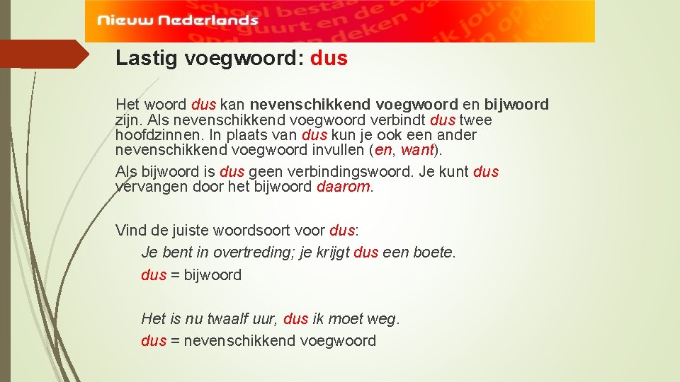 Lastig voegwoord: dus Het woord dus kan nevenschikkend voegwoord en bijwoord zijn. Als nevenschikkend