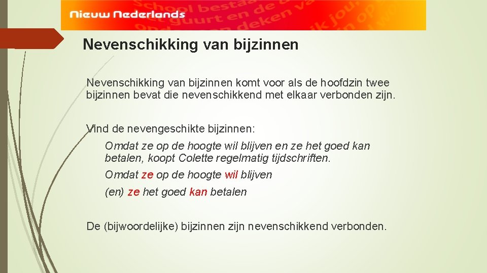 Nevenschikking van bijzinnen komt voor als de hoofdzin twee bijzinnen bevat die nevenschikkend met