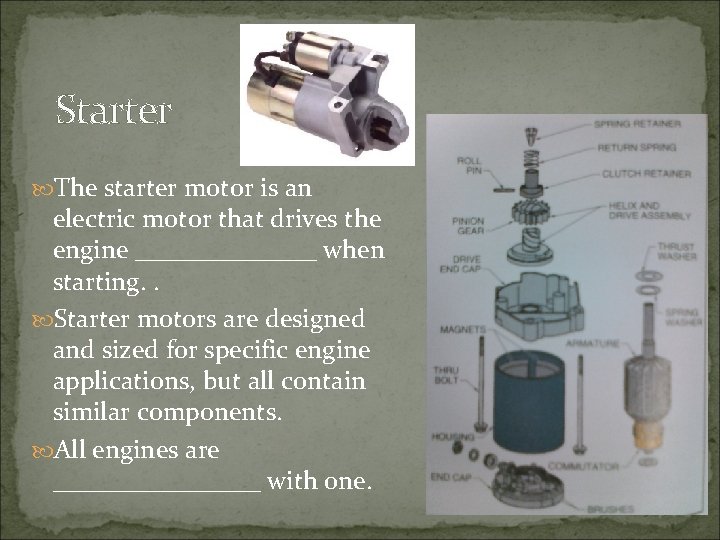 Starter The starter motor is an electric motor that drives the engine _______ when