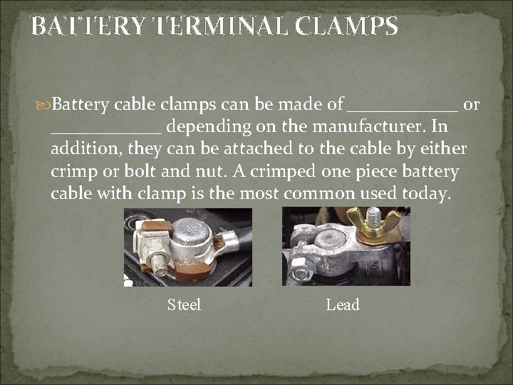 BATTERY TERMINAL CLAMPS Battery cable clamps can be made of ______ or ______ depending