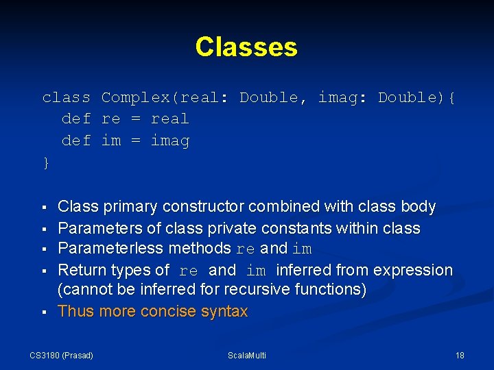 Classes class Complex(real: Double, imag: Double){ def re = real def im = imag Classes class Complex(real: Double, imag: Double){ def re = real def im = imag
