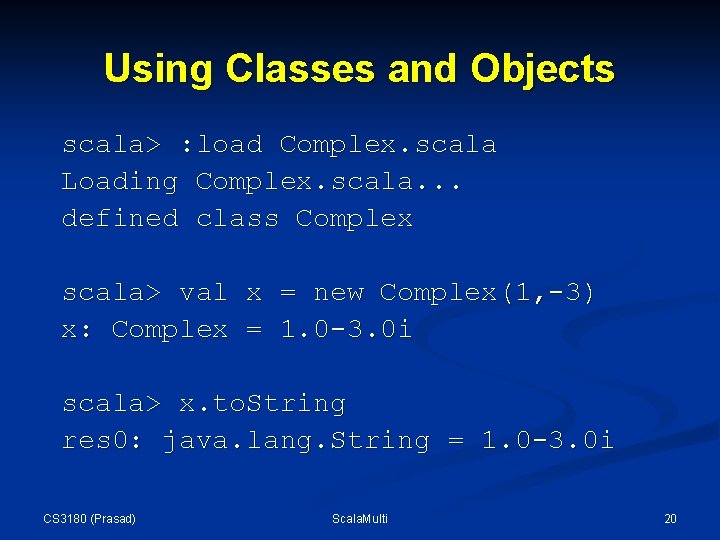Using Classes and Objects scala> : load Complex. scala Loading Complex. scala. . . Using Classes and Objects scala> : load Complex. scala Loading Complex. scala. . .