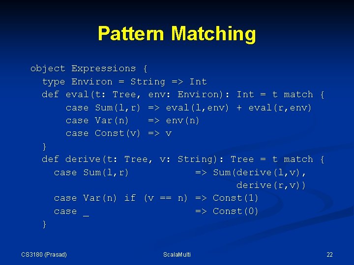 Pattern Matching object Expressions { type Environ = String => Int def eval(t: Tree, Pattern Matching object Expressions { type Environ = String => Int def eval(t: Tree,