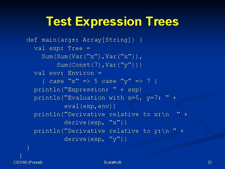Test Expression Trees def main(args: Array[String]) { val exp: Tree = Sum(Var("x"), Var("x")), Sum(Const(7),