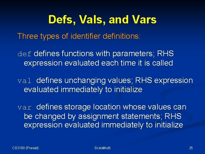 Defs, Vals, and Vars Three types of identifier definitions: defines functions with parameters; RHS Defs, Vals, and Vars Three types of identifier definitions: defines functions with parameters; RHS