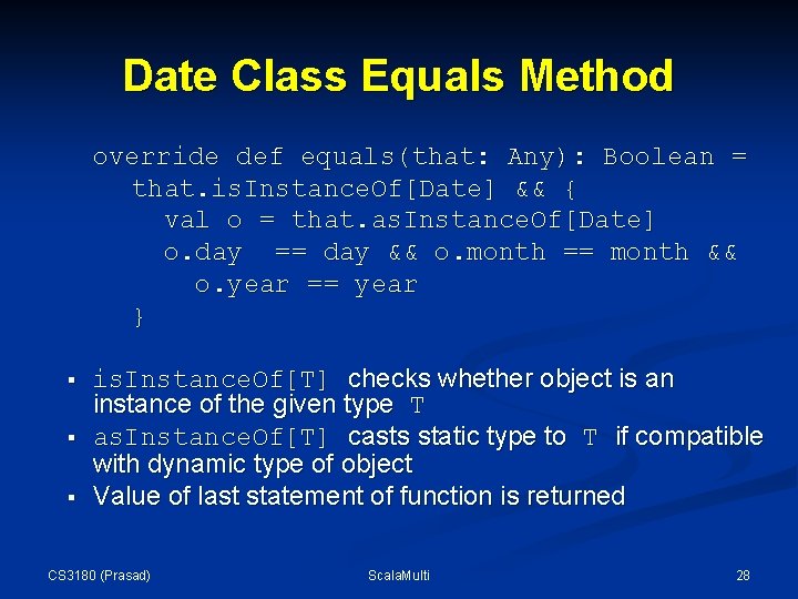 Date Class Equals Method override def equals(that: Any): Boolean = that. is. Instance. Of[Date]