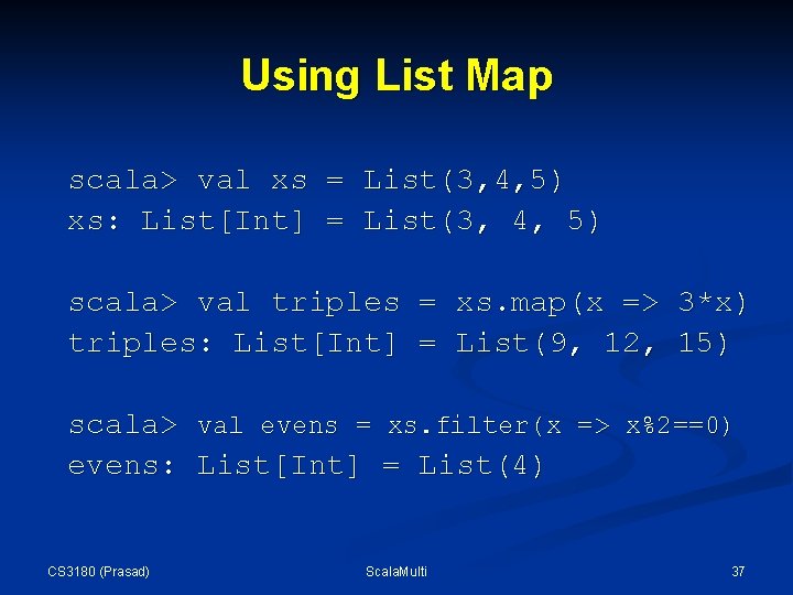 Using List Map scala> val xs = List(3, 4, 5) xs: List[Int] = List(3,