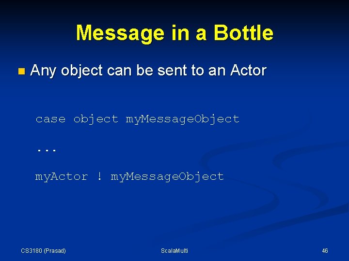 Message in a Bottle n Any object can be sent to an Actor case Message in a Bottle n Any object can be sent to an Actor case