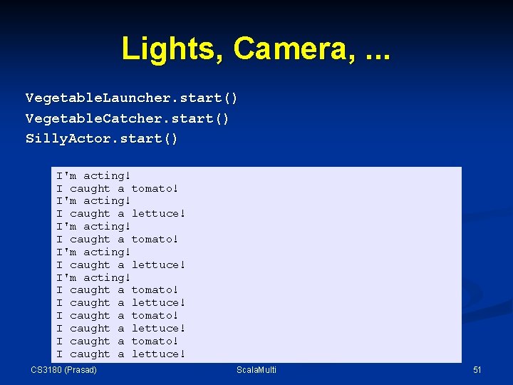 Lights, Camera, . . . Vegetable. Launcher. start() Vegetable. Catcher. start() Silly. Actor. start() Lights, Camera, . . . Vegetable. Launcher. start() Vegetable. Catcher. start() Silly. Actor. start()
