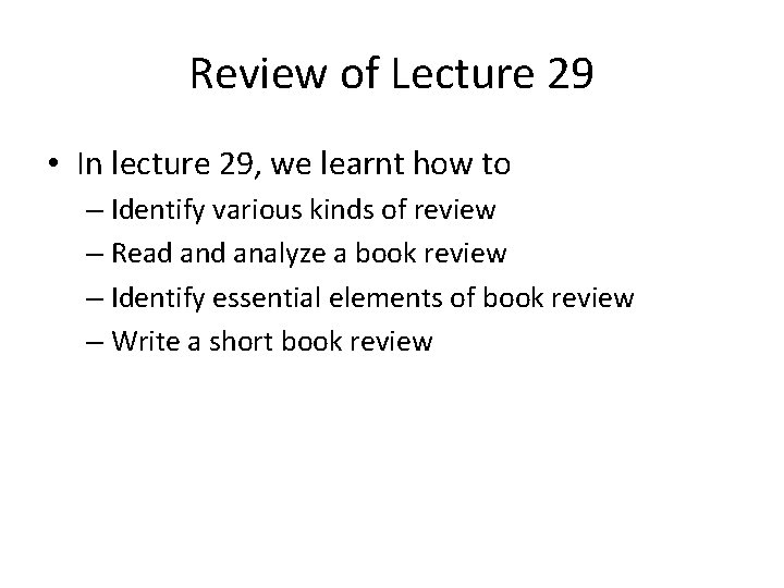 Review of Lecture 29 • In lecture 29, we learnt how to – Identify