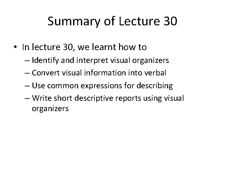 Summary of Lecture 30 • In lecture 30, we learnt how to – Identify